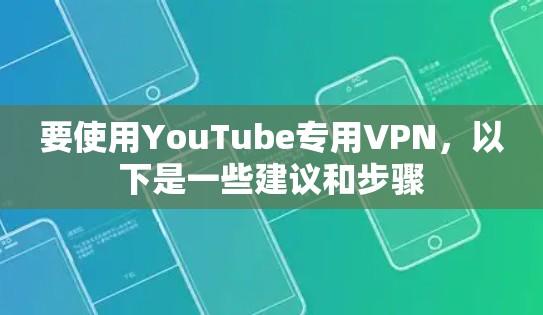 要使用YouTube专用VPN，以下是一些建议和步骤