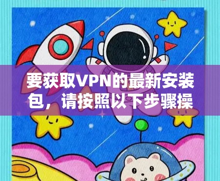 要获取VPN的最新安装包，请按照以下步骤操作