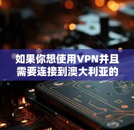 如果你想使用VPN并且需要连接到澳大利亚的节点，以下是一些推荐的VPN服务提供商，他们在全球范围内都有服务器，包括澳大利亚。这些服务提供商在安全性、隐私保护和连接速度方面都有较好的表现