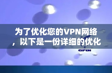 为了优化您的VPN网络，以下是一份详细的优化步骤分点说明
