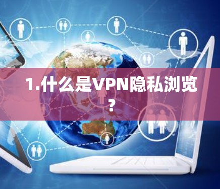 1.什么是VPN隐私浏览？