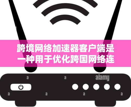 跨境网络加速器客户端是一种用于优化跨国网络连接速度和延迟的软件。它通过智能分支、DNS优化、缓存技术等手段，帮助用户更快地访问位于不同国家的网站或服务。常见的跨境加速器客户端包括